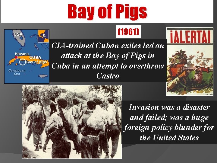 Bay of Pigs (1961) CIA-trained Cuban exiles led an attack at the Bay of