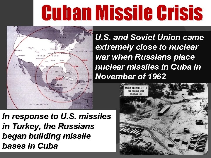 Cuban Missile Crisis U. S. and Soviet Union came extremely close to nuclear when