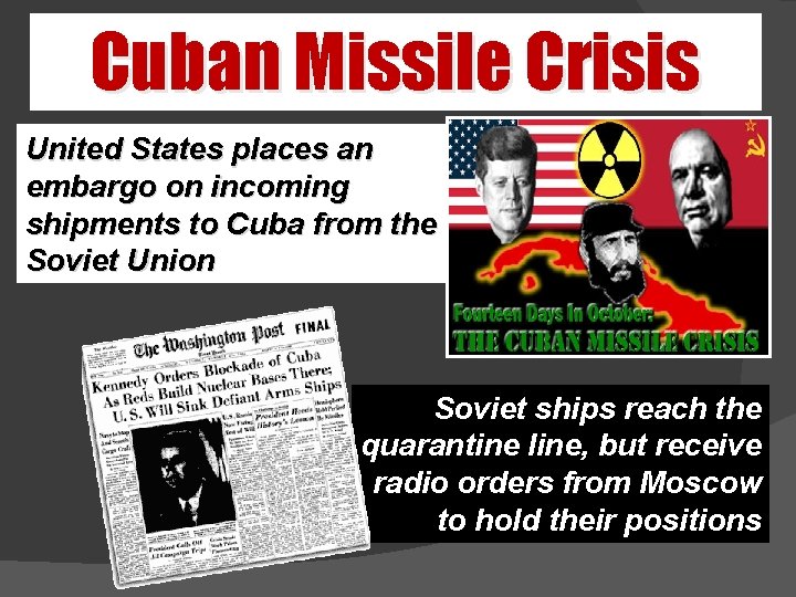 Cuban Missile Crisis United States places an embargo on incoming shipments to Cuba from