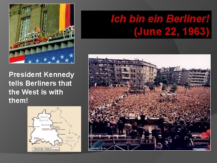 Ich bin ein Berliner! (June 22, 1963) President Kennedy tells Berliners that the West