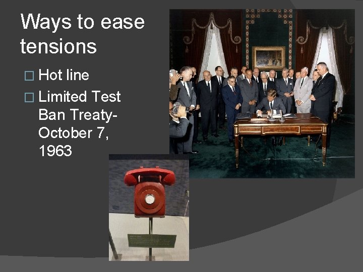 Ways to ease tensions � Hot line � Limited Test Ban Treaty. October 7,