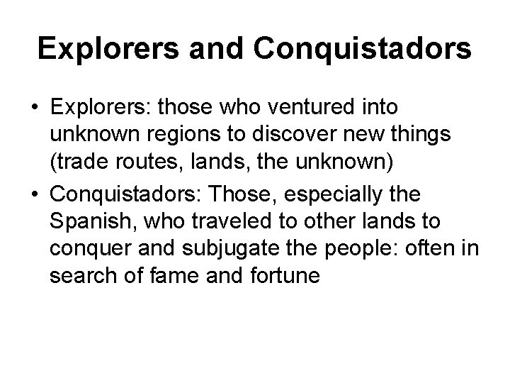 Explorers and Conquistadors • Explorers: those who ventured into unknown regions to discover new