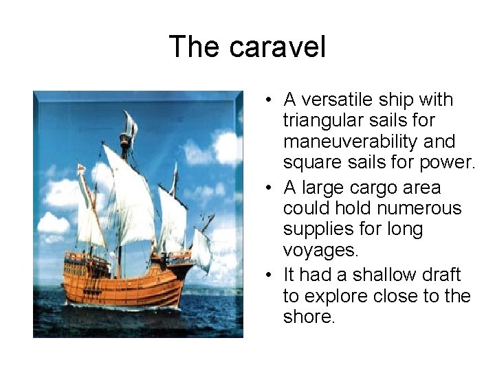 The caravel • A versatile ship with triangular sails for maneuverability and square sails