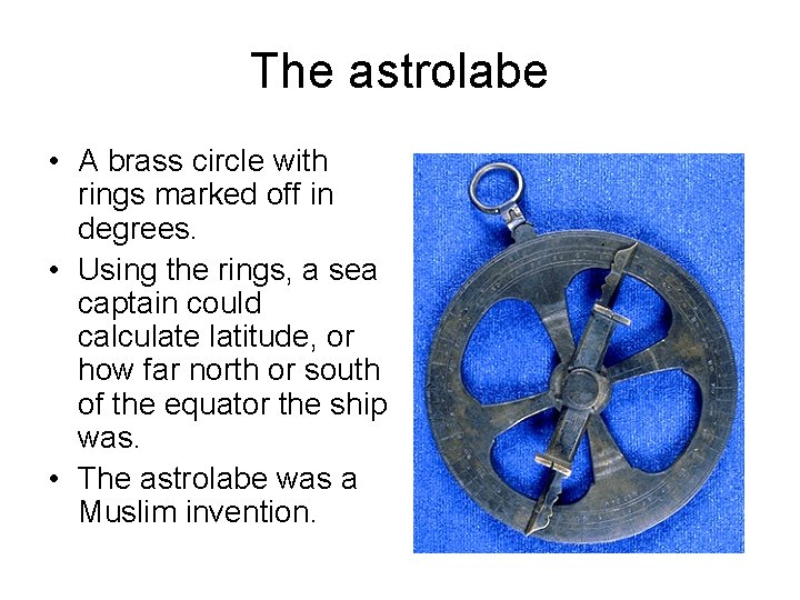 The astrolabe • A brass circle with rings marked off in degrees. • Using