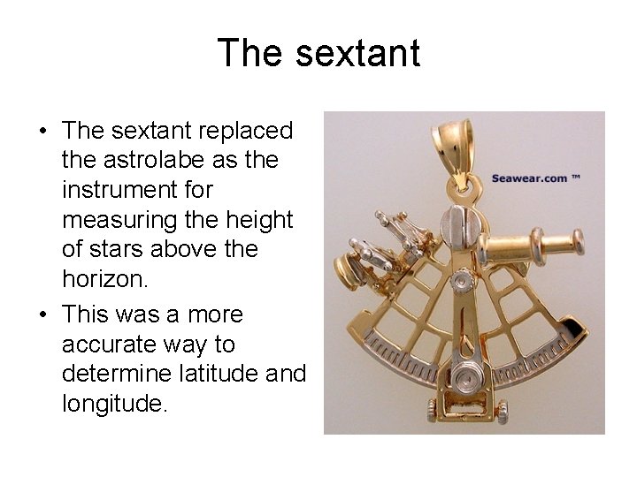 The sextant • The sextant replaced the astrolabe as the instrument for measuring the