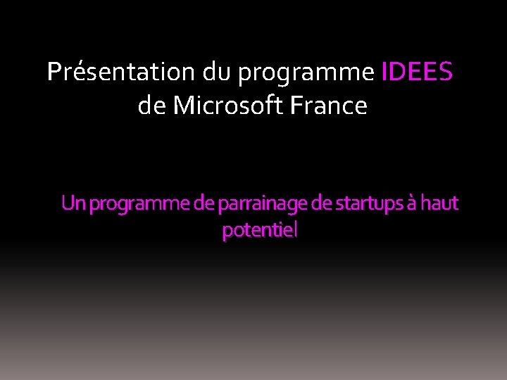 Présentation du programme IDEES de Microsoft France Un programme de parrainage de startups à