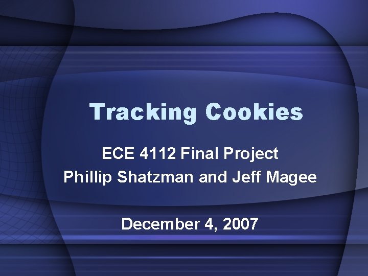 Tracking Cookies ECE 4112 Final Project Phillip Shatzman and Jeff Magee December 4, 2007