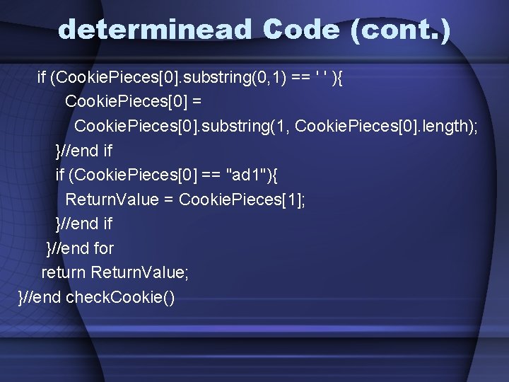 determinead Code (cont. ) if (Cookie. Pieces[0]. substring(0, 1) == ' ' ){ Cookie.