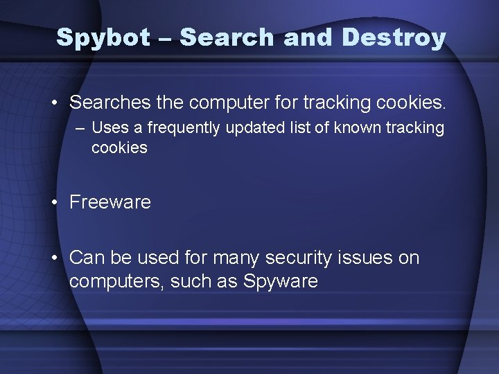 Spybot – Search and Destroy • Searches the computer for tracking cookies. – Uses