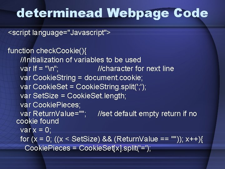 determinead Webpage Code <script language="Javascript"> function check. Cookie(){ //Initialization of variables to be used