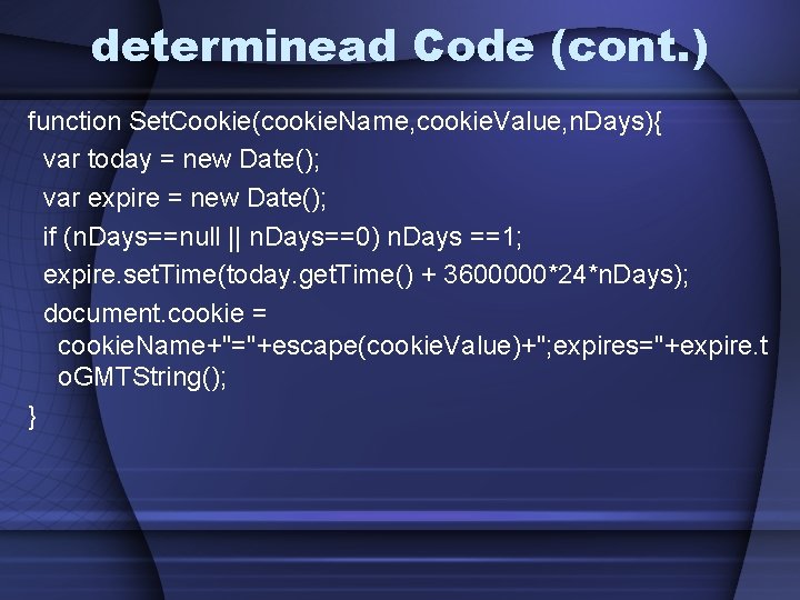 determinead Code (cont. ) function Set. Cookie(cookie. Name, cookie. Value, n. Days){ var today