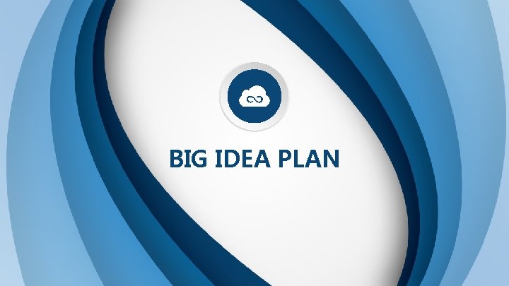 BIG IDEA PLAN 