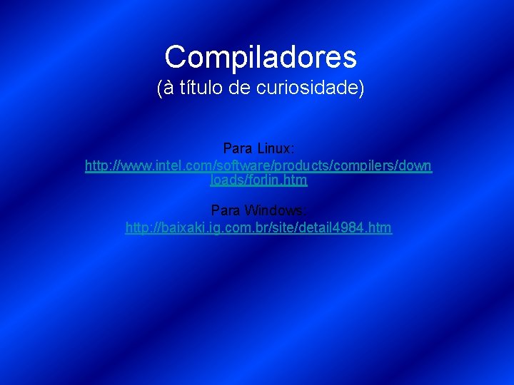 Compiladores (à título de curiosidade) Para Linux: http: //www. intel. com/software/products/compilers/down loads/forlin. htm Para