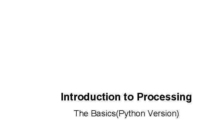 Introduction to Processing The Basics(Python Version) 