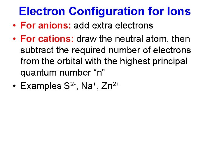Electron Configuration for Ions • For anions: add extra electrons • For cations: draw