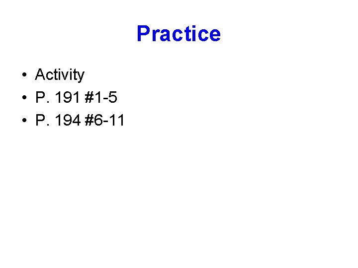 Practice • Activity • P. 191 #1 -5 • P. 194 #6 -11 