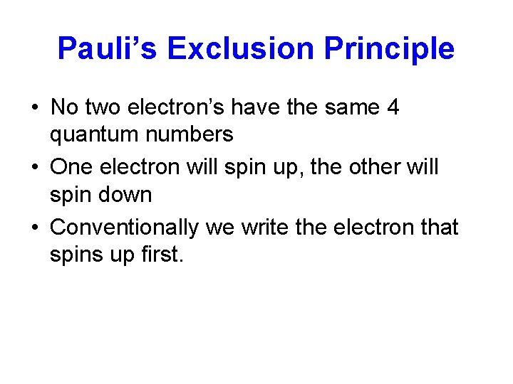 Pauli’s Exclusion Principle • No two electron’s have the same 4 quantum numbers •