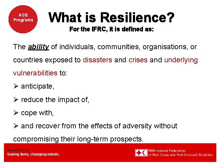 ACE Programs What is Resilience? For the IFRC, it is defined as: The ability