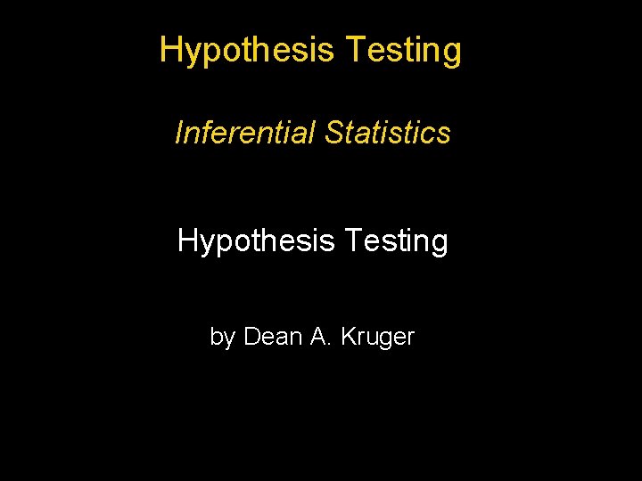 Hypothesis Testing Inferential Statistics Hypothesis Testing by Dean A. Kruger Copyright © 2007 Pearson