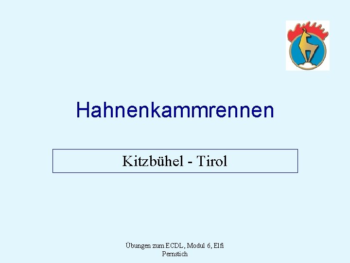 Hahnenkammrennen Kitzbühel - Tirol Übungen zum ECDL, Modul 6, Elfi Pernstich 