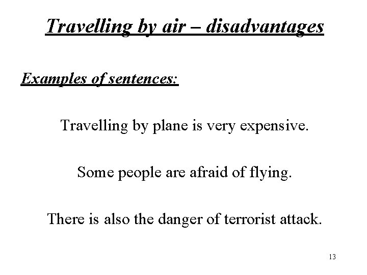 Travelling by air – disadvantages Examples of sentences: Travelling by plane is very expensive.
