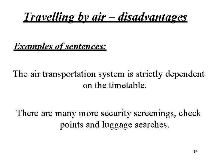 Travelling by air – disadvantages Examples of sentences: The air transportation system is strictly