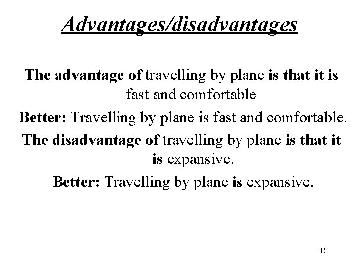 Advantages/disadvantages The advantage of travelling by plane is that it is fast and comfortable