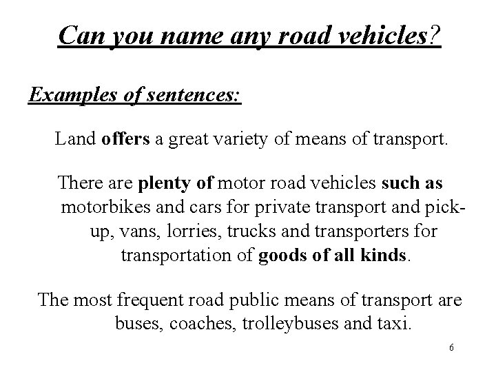 Can you name any road vehicles? Examples of sentences: Land offers a great variety