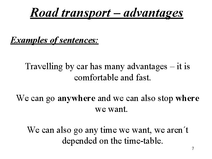 Road transport – advantages Examples of sentences: Travelling by car has many advantages –