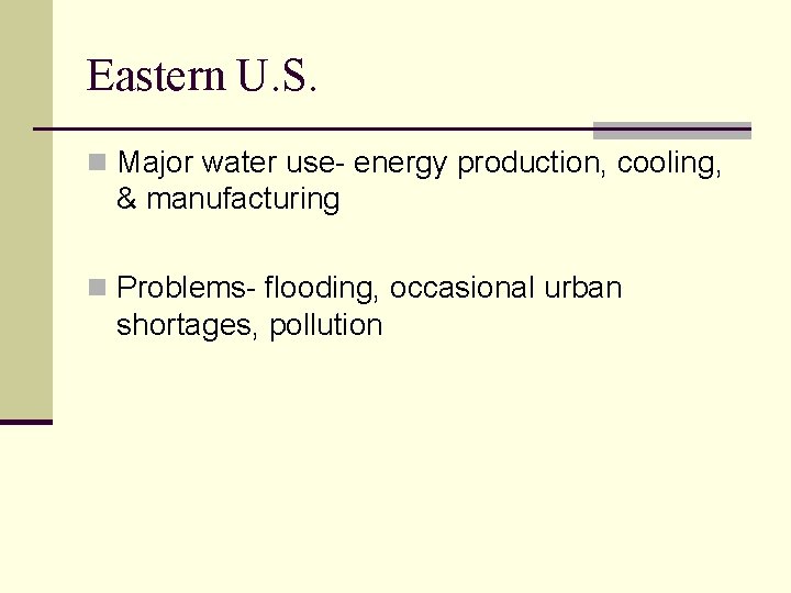 Eastern U. S. n Major water use- energy production, cooling, & manufacturing n Problems-