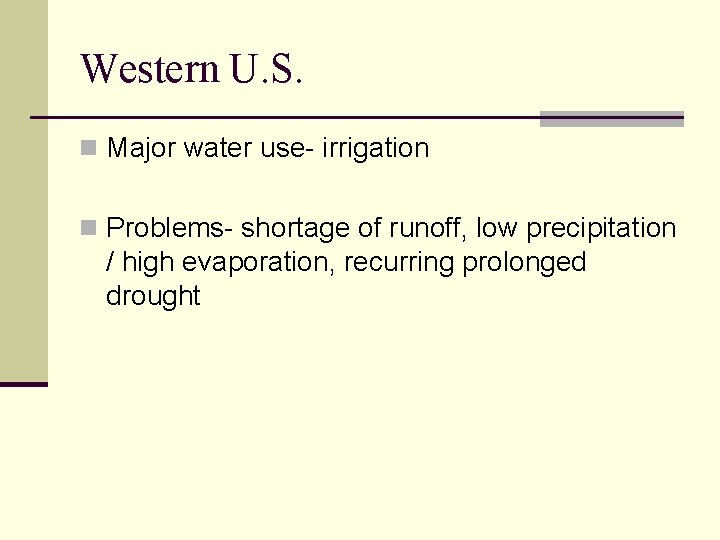 Western U. S. n Major water use- irrigation n Problems- shortage of runoff, low