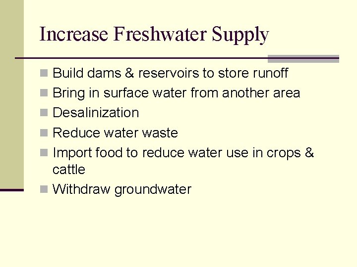 Increase Freshwater Supply n Build dams & reservoirs to store runoff n Bring in