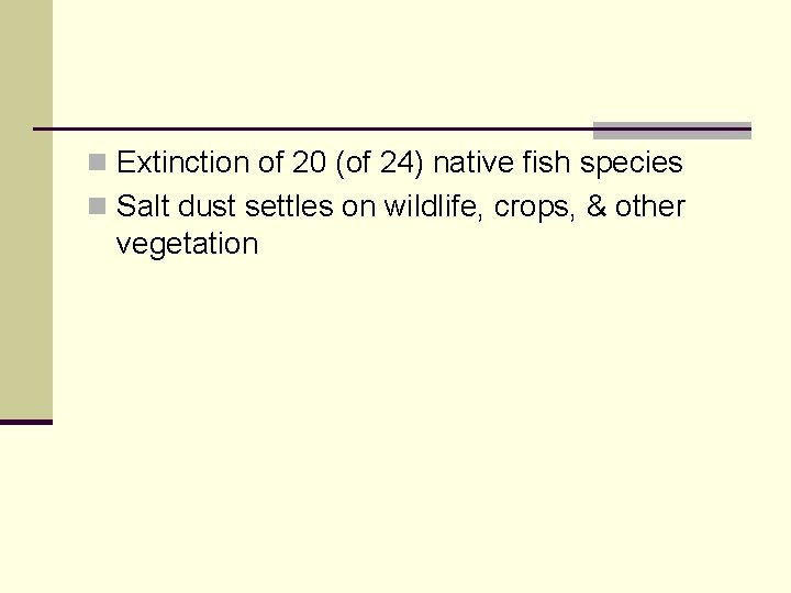 n Extinction of 20 (of 24) native fish species n Salt dust settles on