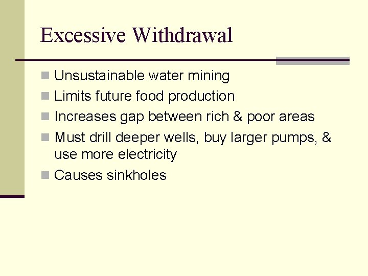 Excessive Withdrawal n Unsustainable water mining n Limits future food production n Increases gap