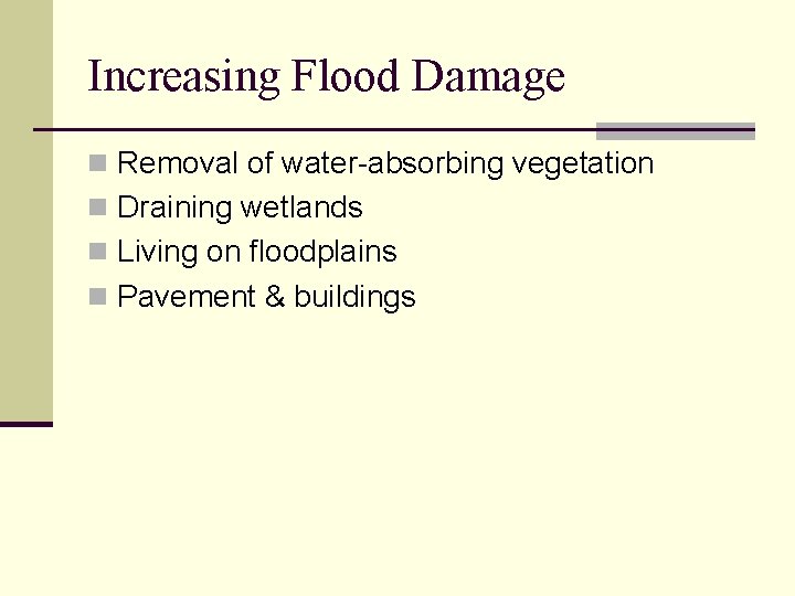 Increasing Flood Damage n Removal of water-absorbing vegetation n Draining wetlands n Living on