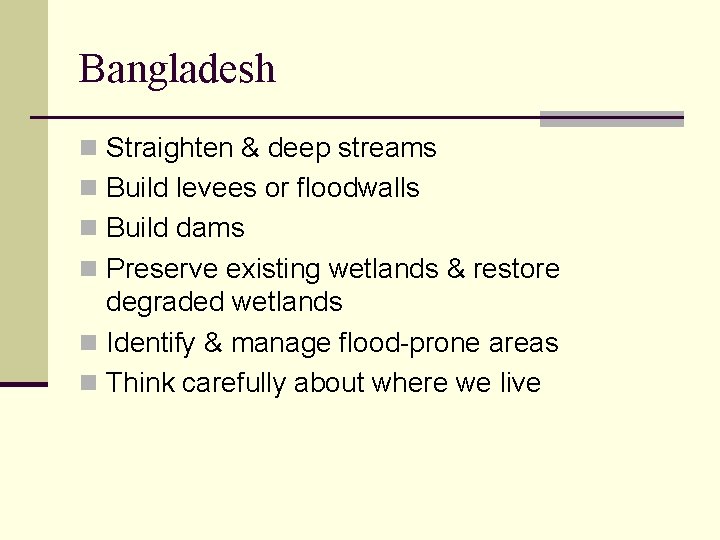 Bangladesh n Straighten & deep streams n Build levees or floodwalls n Build dams