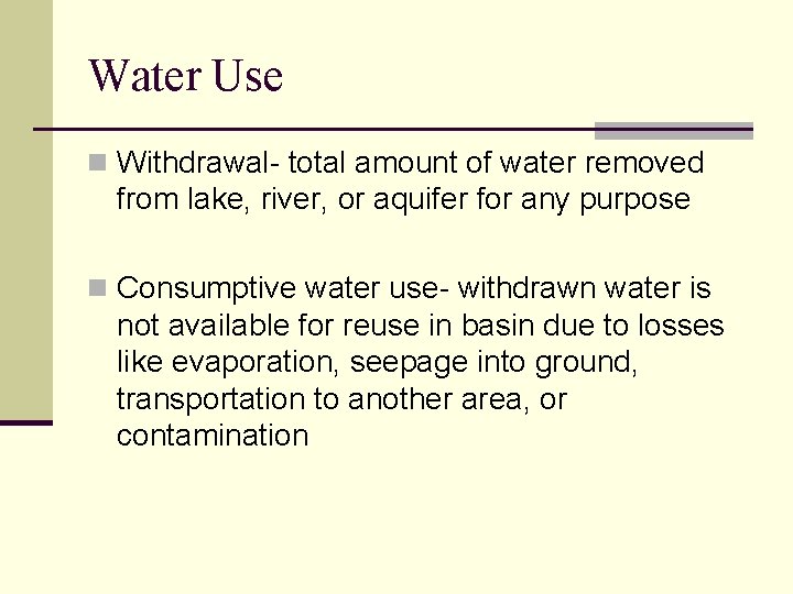 Water Use n Withdrawal- total amount of water removed from lake, river, or aquifer