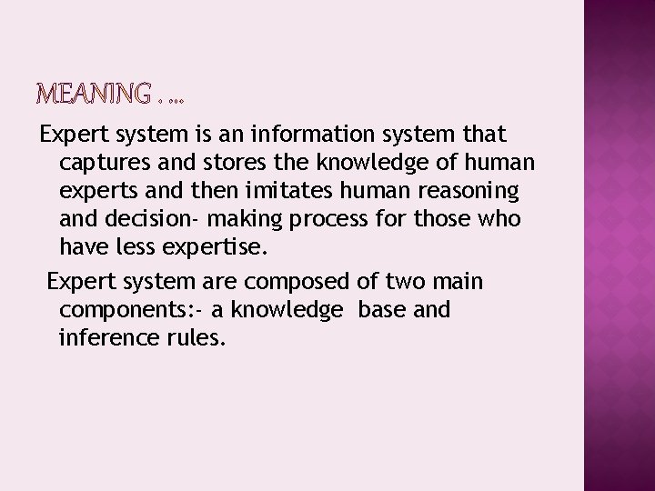 Expert system is an information system that captures and stores the knowledge of human