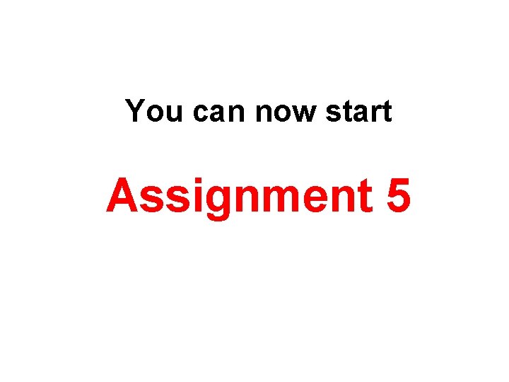 You can now start Assignment 5 