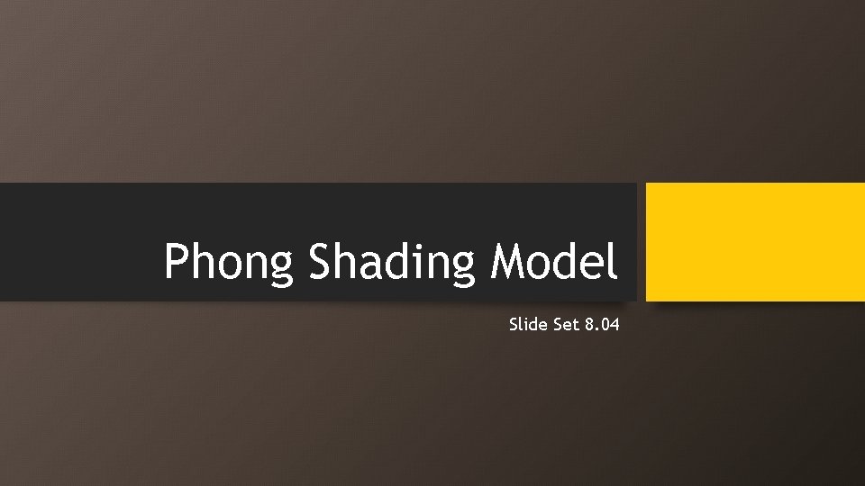 Phong Shading Model Slide Set 8. 04 