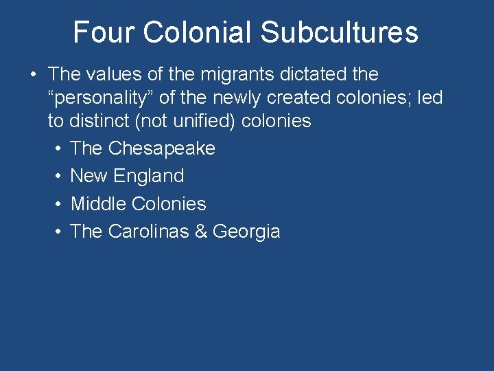 Four Colonial Subcultures • The values of the migrants dictated the “personality” of the