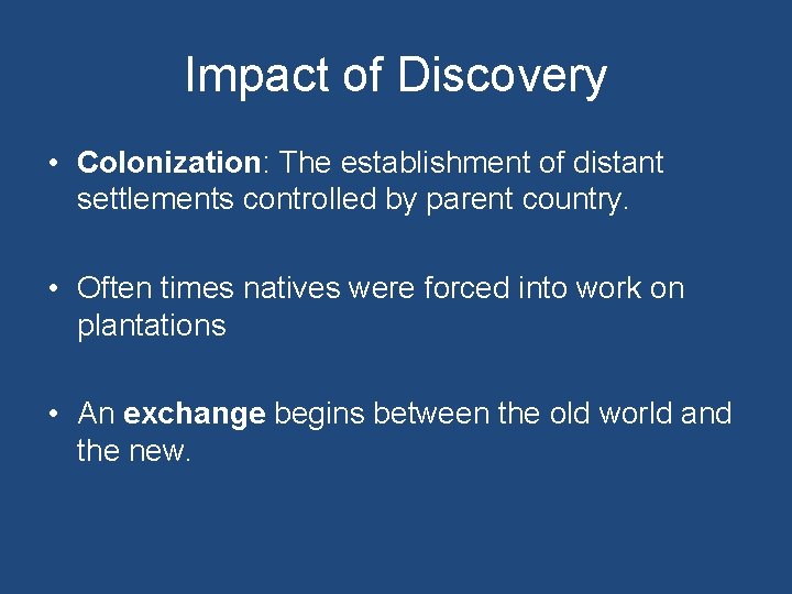 Impact of Discovery • Colonization: The establishment of distant settlements controlled by parent country.