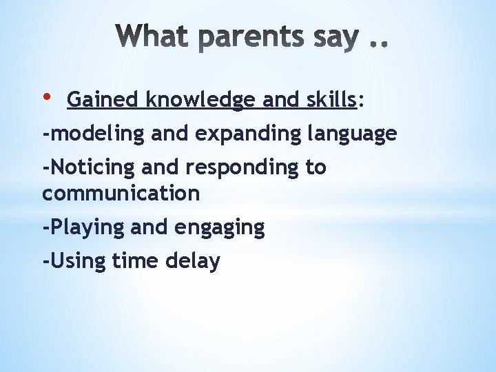  • Gained knowledge and skills: -modeling and expanding language -Noticing and responding to