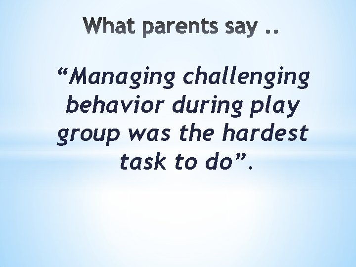 “Managing challenging behavior during play group was the hardest task to do”. 