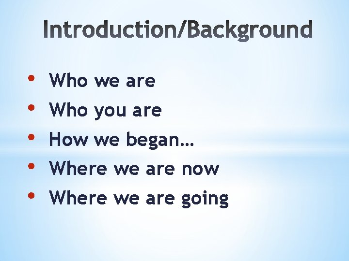  • • • Who we are Who you are How we began… Where