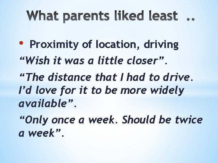  • Proximity of location, driving “Wish it was a little closer”. “The distance