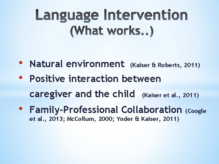 • • Natural environment (Kaiser & Roberts, 2011) Positive interaction between caregiver and