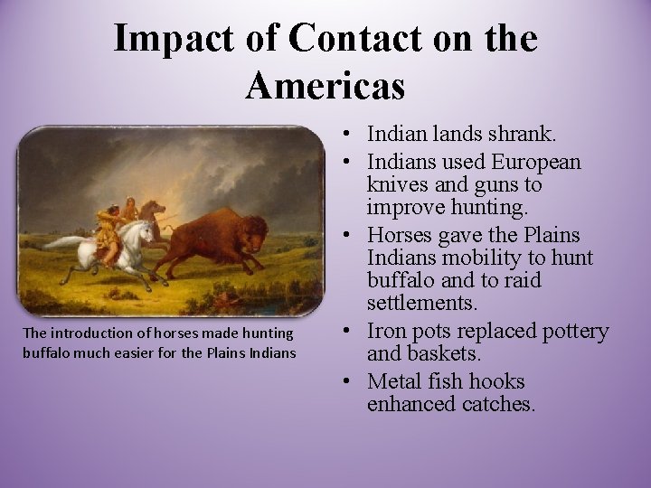 Impact of Contact on the Americas The introduction of horses made hunting buffalo much