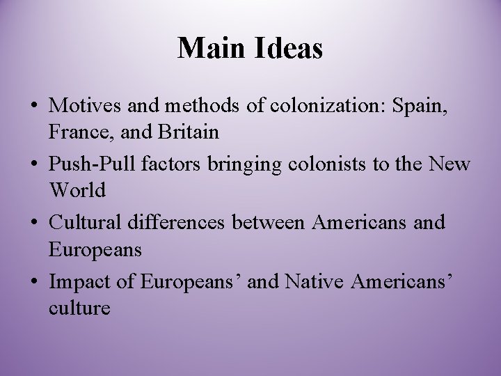 Main Ideas • Motives and methods of colonization: Spain, France, and Britain • Push-Pull