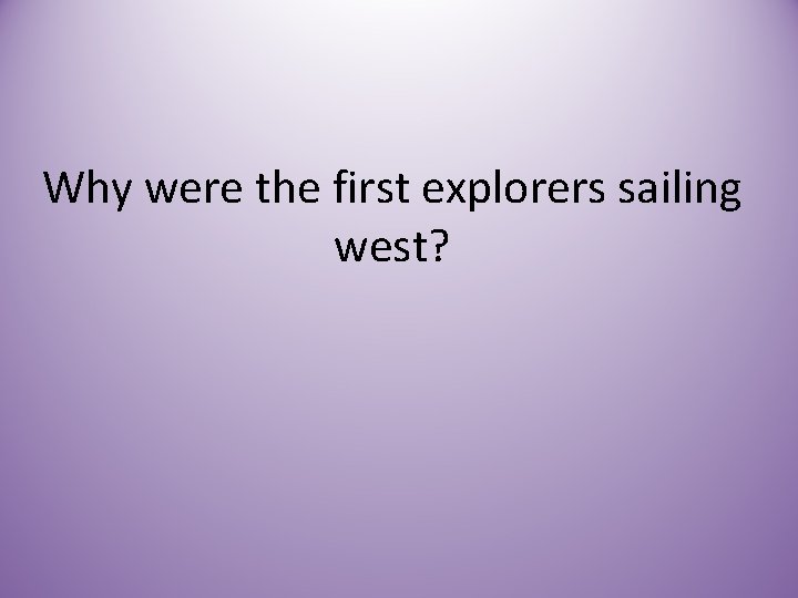 Why were the first explorers sailing west? 